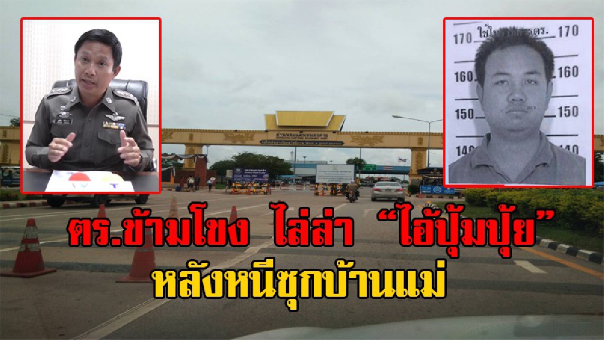 ล้างคุกรอ!!ผู้การฯหนองคาย ส่งมือปราบล่า “ไอ้ปุ้มปุ้ย” ที่ฝั่งลาว หลังหนีซุกบ้านแม่ งานนี้โดนหนัก ทั้งทำร้ายร่างกายหวังข่มขืน และข่มขืนคนแก่
