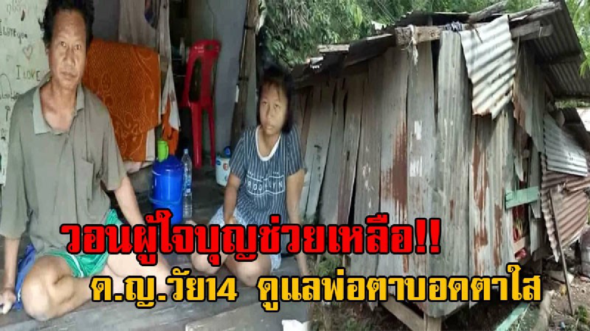 จะขอดูแลพ่อให้ดีที่สุด!! เด็กหญิงวัย14 ยอดกตัญญู ดูแลพ่อตาบอดตาใส อาศัยในบ้านที่ผุพัง หลังคารั่ว มีกินตามมีตามเกิด วอนผู้ใจบุญเข้าช่วยเหลือ