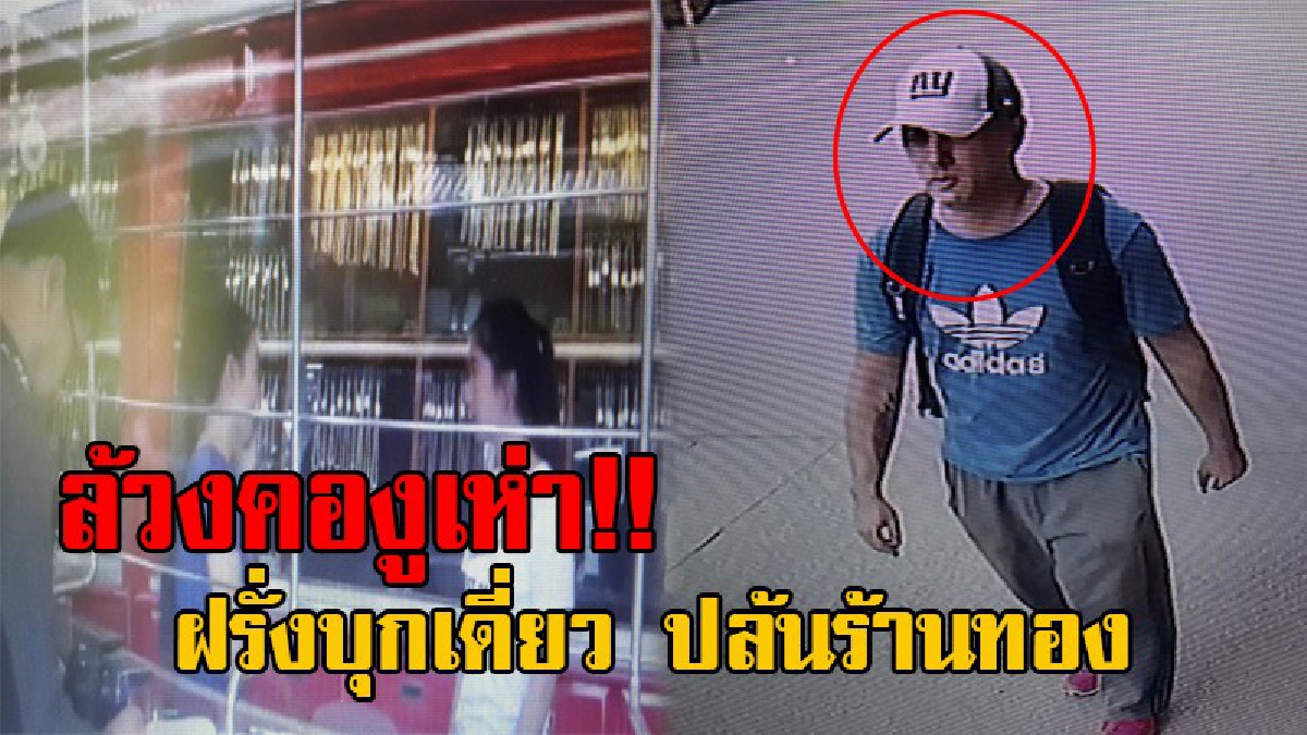 เร่งไล่ล่าฝรั่งหัวขโมย!! คนร้ายชาวต่างชาติ บุกเดี่ยวจี้ชิงทรัพย์ร้านทอง กวาดแหวน 1 สลึง รวม 15 วง ตร.สั่งสกัดจับทั่วเมือง แต่ยังไร้วี่แวว!?