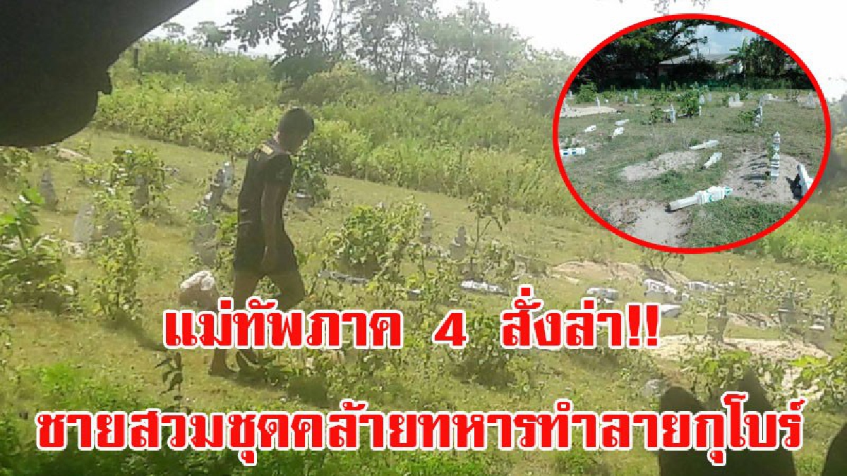 แม่ทัพภาค 4 สั่งล่า!! ชายสวมชุดคล้ายทหาร ที่ชาวบ้านแอบถ่าย ขณะทำลายกุโบร์ แผนชั่วกลุ่มผู้ไม่หวังดีโพสต์ อ้างเป็นทหารหวังสร้างความแตกแยก