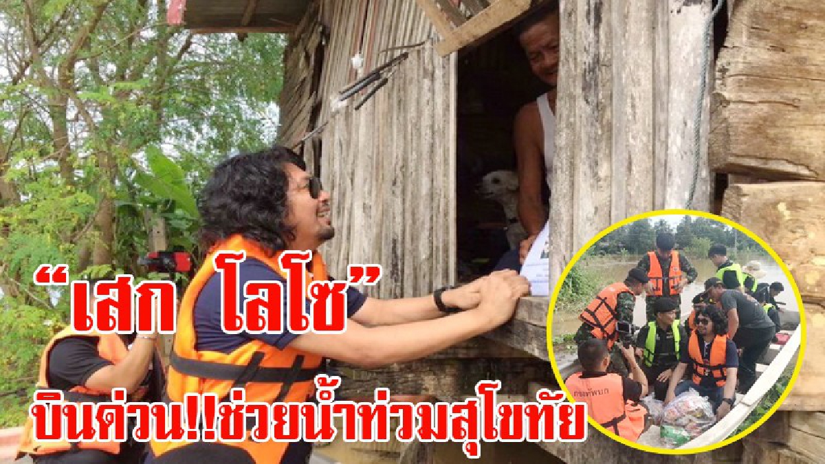 ชาวสุโขทัยปลื้ม!! นักร้องดัง &ldquo;เสก โลโซ&rdquo; บินด่วน!! ลงพื้นที่ช่วยเหลือผู้ประสบภัยน้ำท่วม พร้อมนั่งเรือท้องแบบมอบถุงยังชีพให้กับผู้ประสบภัย