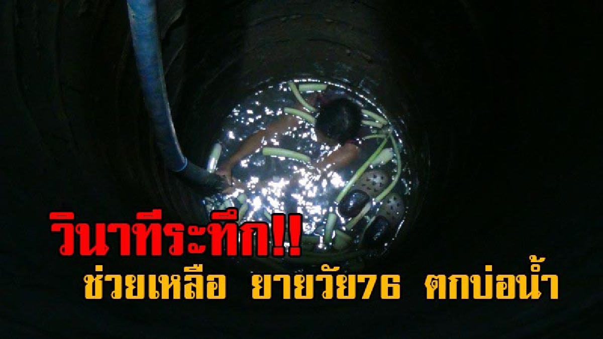 นาทีเป็น..นาทีตาย!! ลุ้นระทึก ภาพวินาทีการช่วยเหลือ ยายวัย76 พลาดตกลงไปในบ่อร้างลึก 15 เมตร ขณะกำลังนั่งพักเหนื่อย!? (มีคลิป)