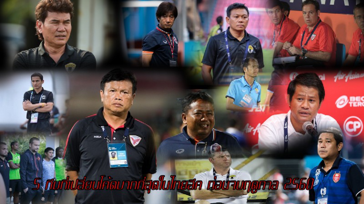 5 ทีมที่เปลี่ยนโค้ดมากที่สุดในไทยลีก ก่อนจบฤดูกาล 2560