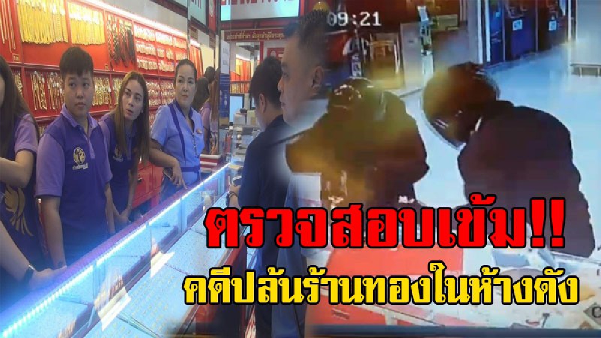 คืบหน้าล่าสุด..!! 3 คนร้ายบุกปล้นร้านทองในห้างดัง มูลค่ากว่า 12 ล้านบาท ตอนนี้เรียกสอบสวนพนักงาน หวั่นมีส่วนรู้เห็น..!?