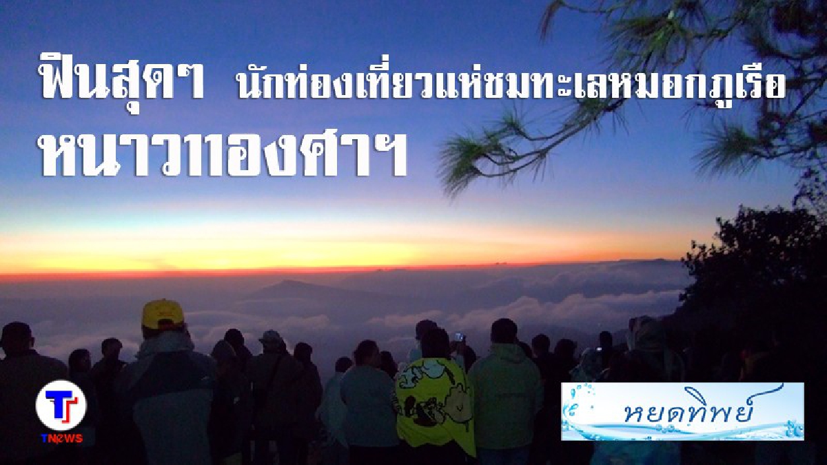 @ภูเรือ...ฟินสุดๆ!! นักท่องเที่ยวแห่ชมทะเลหมอกภูเรือ หนาว 11 องศาฯ วันหยุดยาวไม่ควรพลาด (มีคลิปภาพมุมสูง)