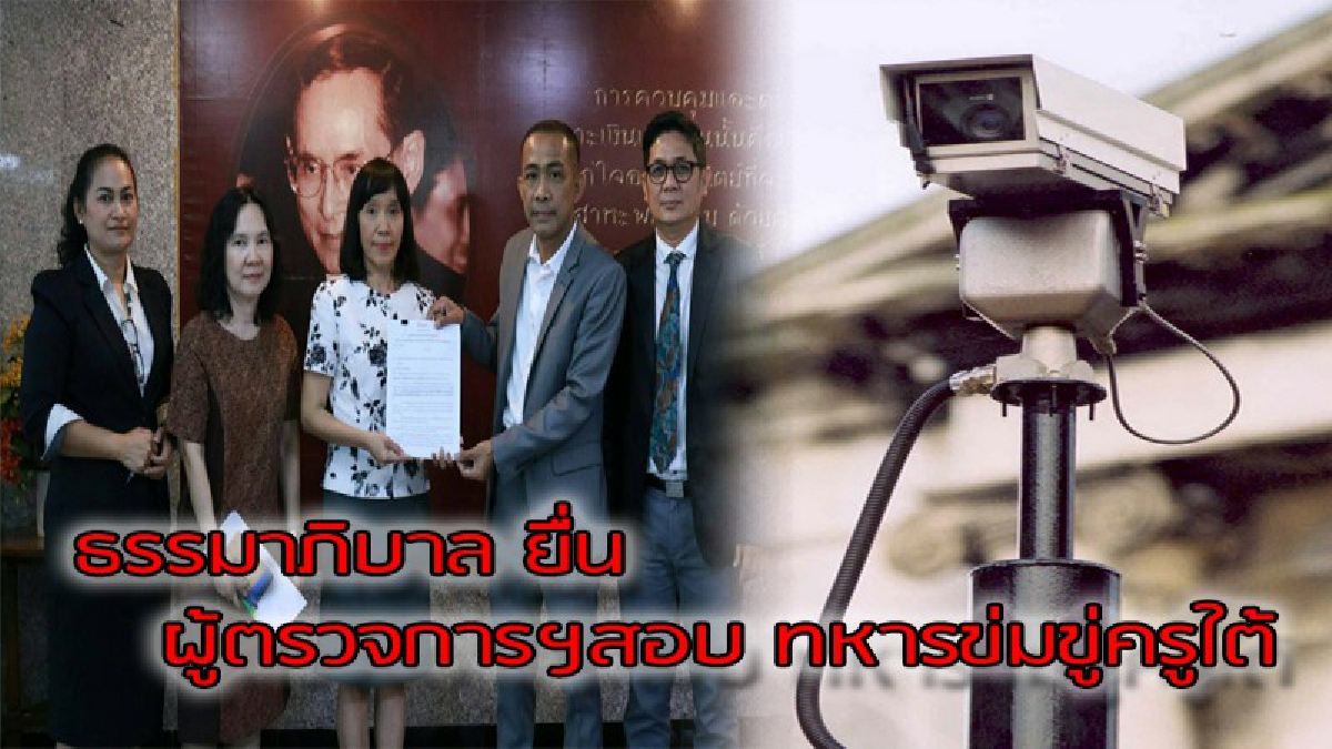กลุ่มธรรมาภิบาล ยื่นผู้ตรวจการแผ่นดิน ตรวจสอบทหารนอกแถว ข่มขู่ ครู 3 จว.ใต้ ปมทจุริต CCTV โรงเรียน งบ 577 ล้านบาท