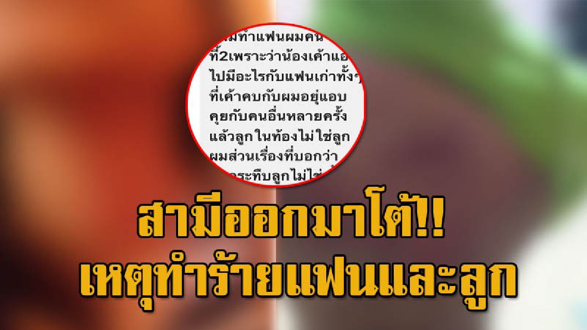 สามีออกมาโต้ ที่ทำร้าย ลูกวัย 4 ขวบกับภรรยาที่ตั้งท้อง แท้จริงเธอแอบไปเล่นสวาทกับแฟนเก่า