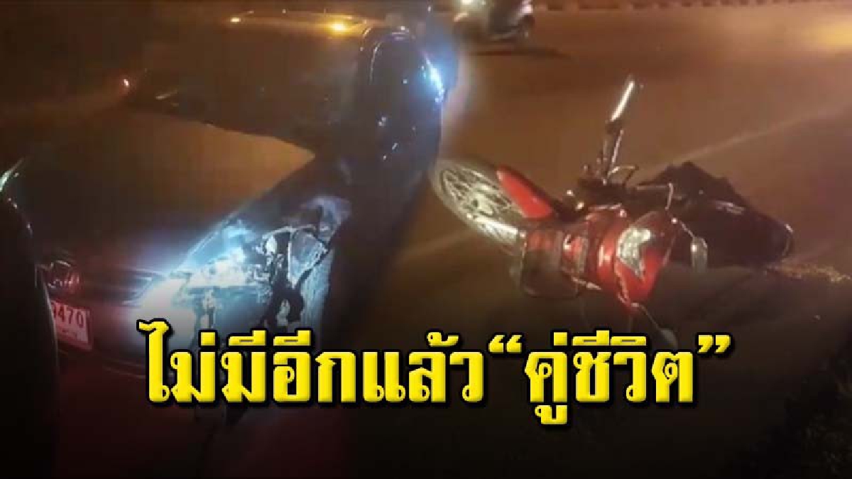 สลด 2 สามีภรรยาขับ จยย.กลับจากฉลองวันครบรอบแต่งงาน ถูกเก่งเสยท้าย ภรรยาดับ สามีสาหัส