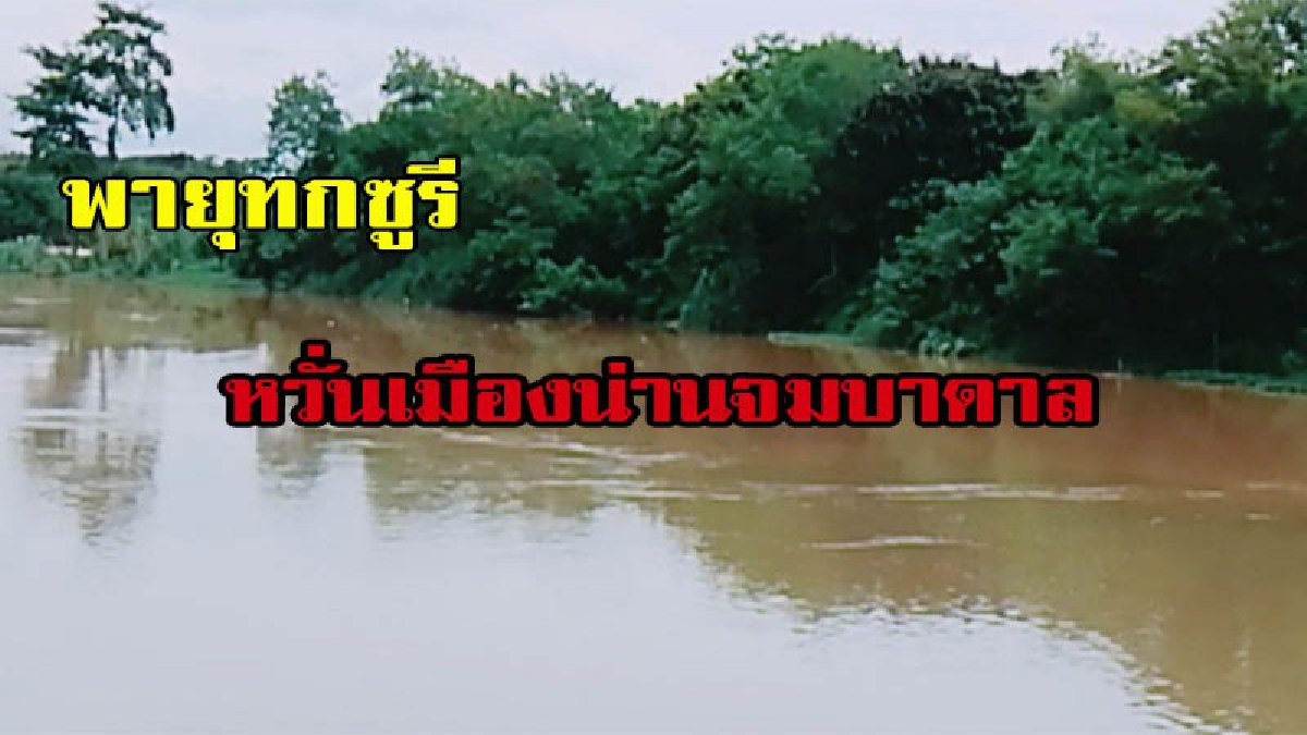 น่านสั่งเตรียมพร้อม ตลอด 24 ชม. รับมือ พายุทกซูรี หวั่นเมืองน่านจมบาดาล