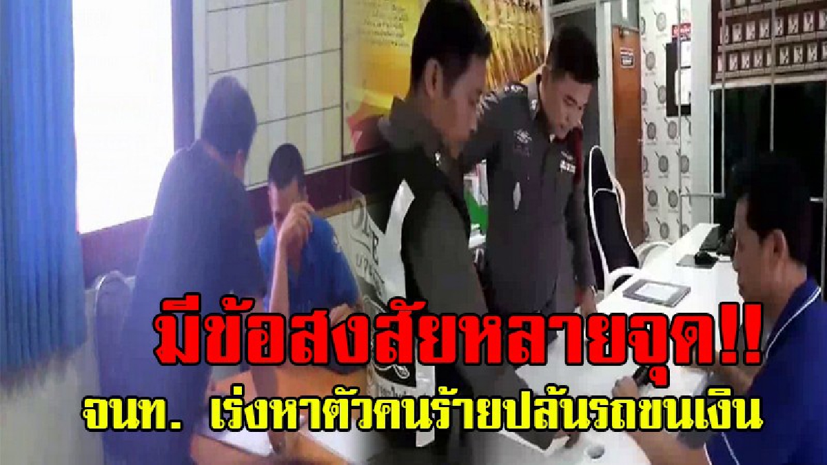 ปล้นรถขนเงิน!? ตร.สอบพนักงานขับรถเครียด คดีปล้นรถขนเงิน มีข้อสงสัยหลายจุด รถไม่มีรอยงัด จอดรถในมุมอับ และไม่แจ้ง ตร.แต่ขับรถกลับบริษัท.!!