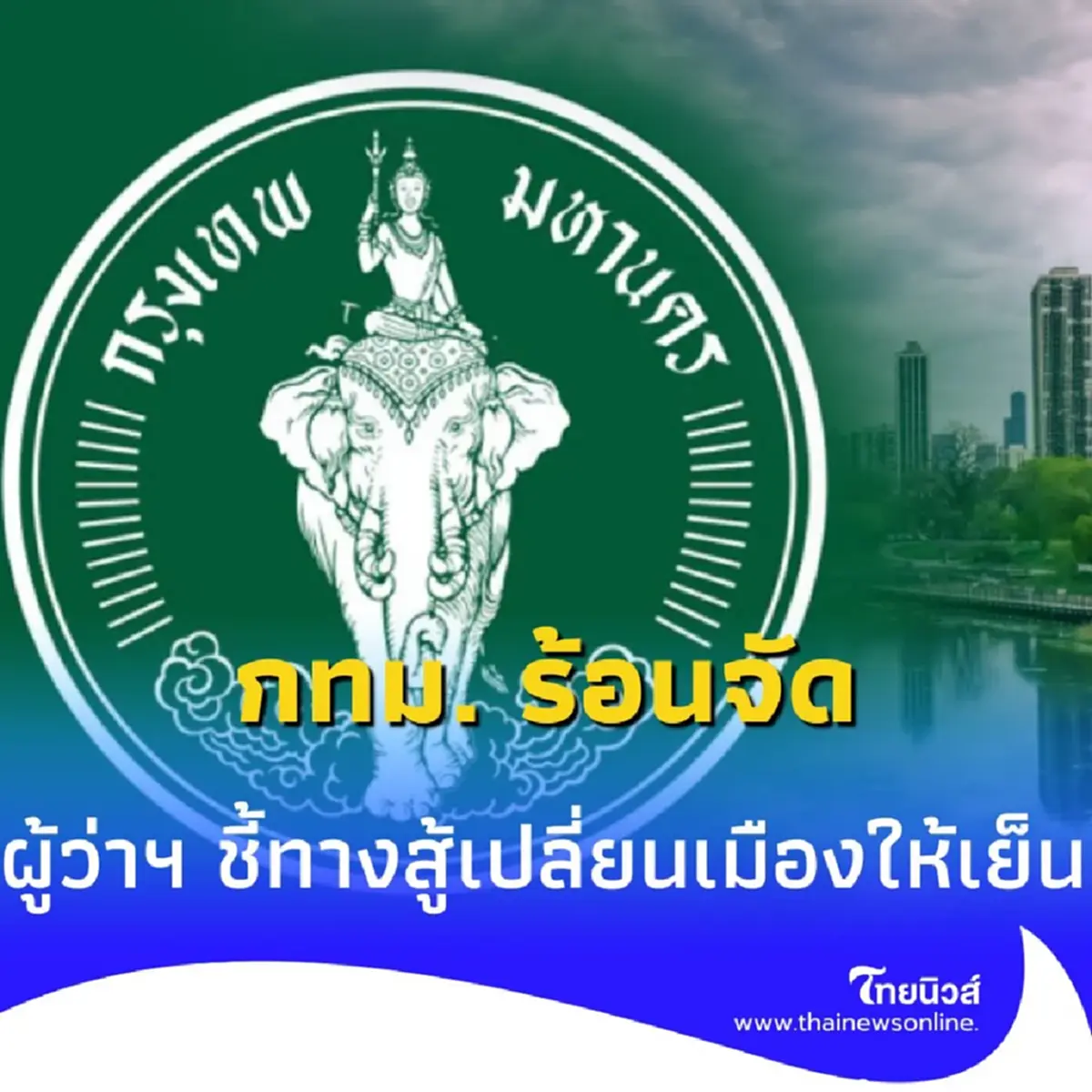 กรุงเทพฯ ร้อนจัด ผู้ว่าฯ ชัชชาติ เผยแผนสู้ เกาะความร้อน ในเมือง