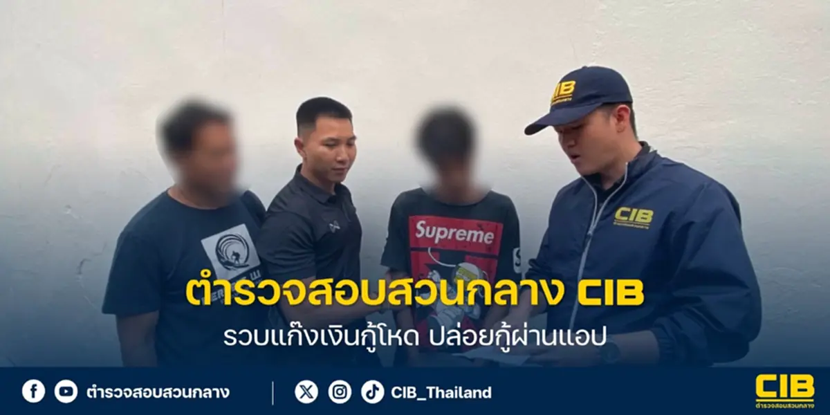 ตำรวจสอบสวนกลาง (CIB) รวบแก๊งเงินกู้โหด ปล่อยกู้ผ่านแอป