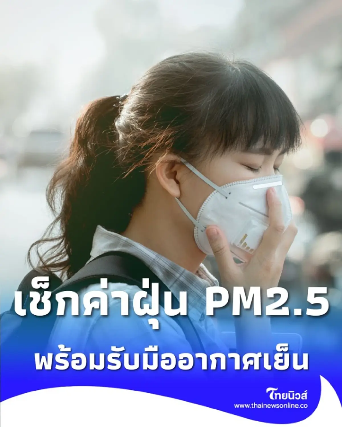 เช็กค่าฝุ่น PM2.5 แนวโน้ม ปานกลาง-ต่ำ สภาพอากาศช่วย พร้อมรับมืออากาศเย็น