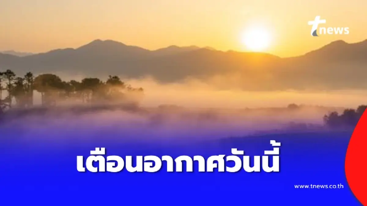 กรมอุตุฯเตือนอากาศอุ่นขึ้นทั่วไทยตอนบน แต่มีหมอกลง ฝุ่นสะสม