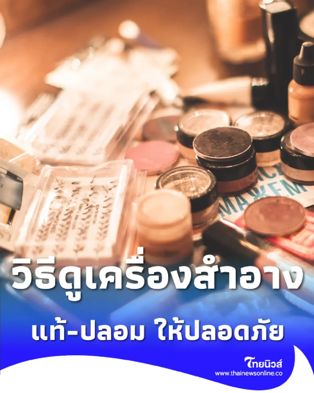 3 วิธีดูเครื่องสำอางแท้-ปลอม เลือกอย่างไรให้ปลอดภัย