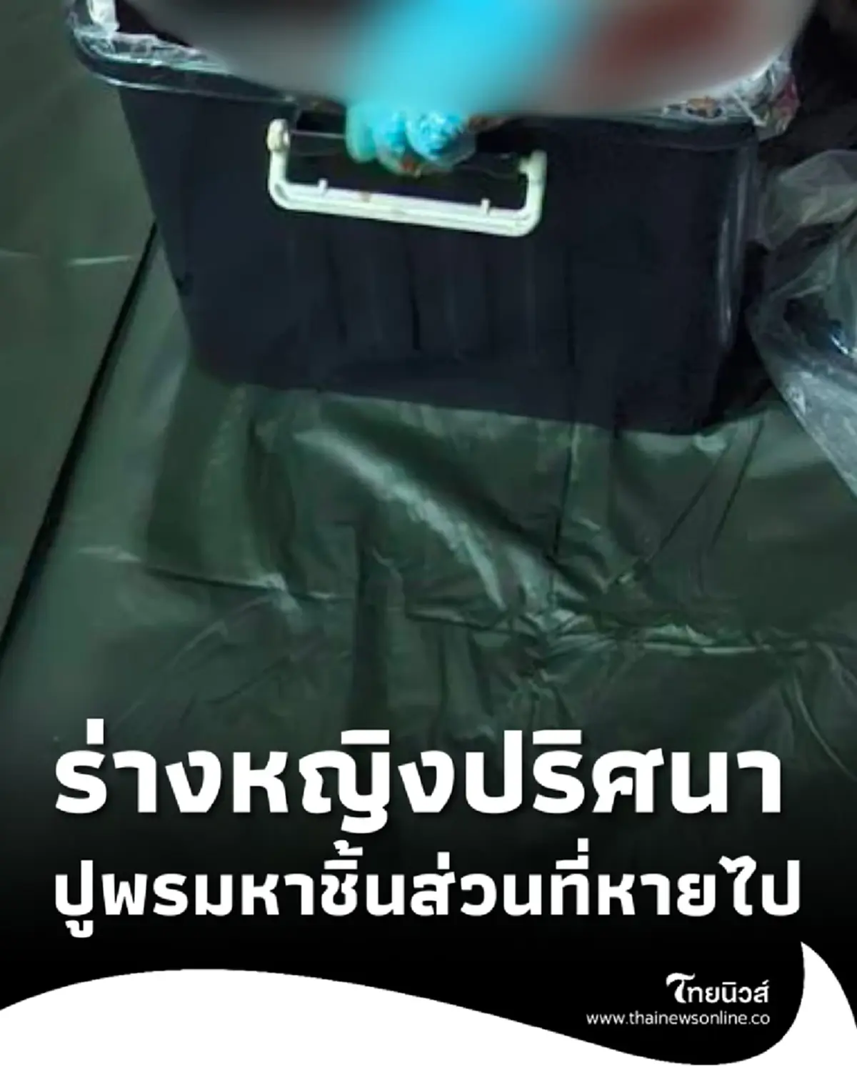 พบร่างหญิงสาวปริศนา โดนยัดกล่องพลาสติก ปูพรมหาชิ้นส่วนที่หายไป