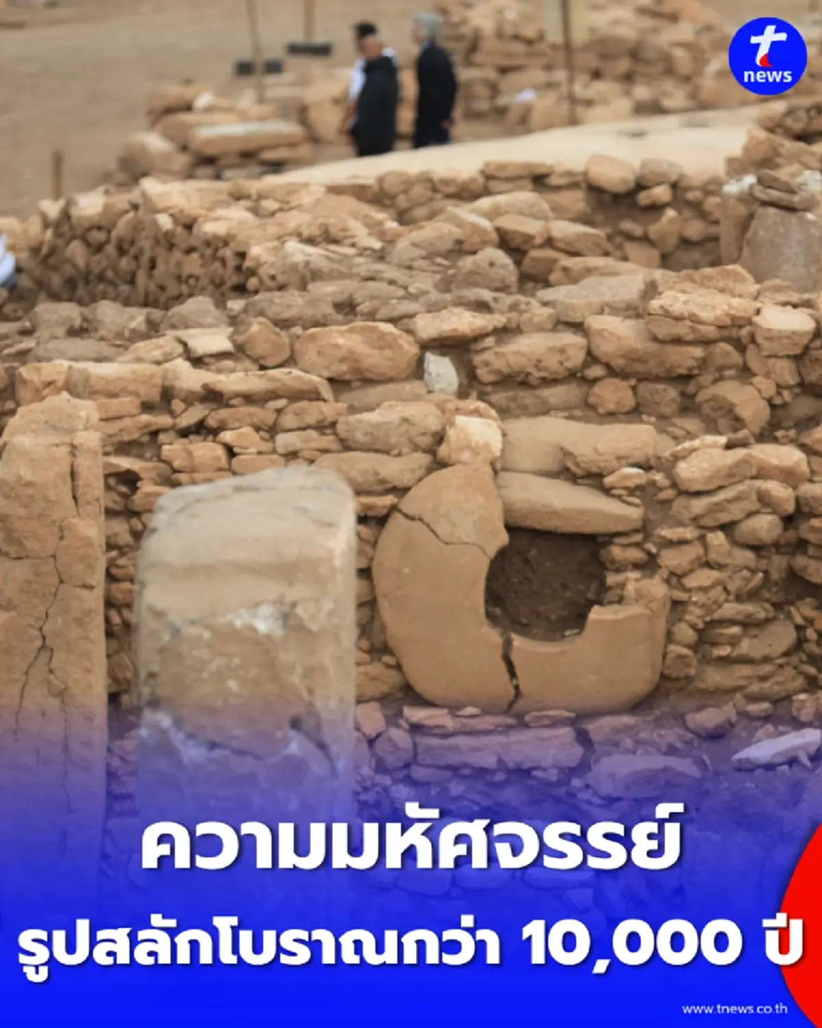 เปิดภาพ “คาราฮาน เทเป” ตามรอยมนุษย์ยุคหินใหม่ แหล่งโบราณคดีตุรกีเก่าแก่กว่า 10,000 ปี