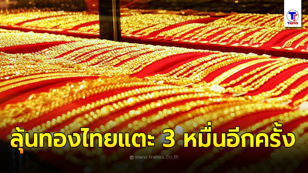 ทองไทยเปิดตลาด ปรับขึ้นไม่หยุด ล่าสุดใกล้แตะ 3 หมื่น อีกครั้ง