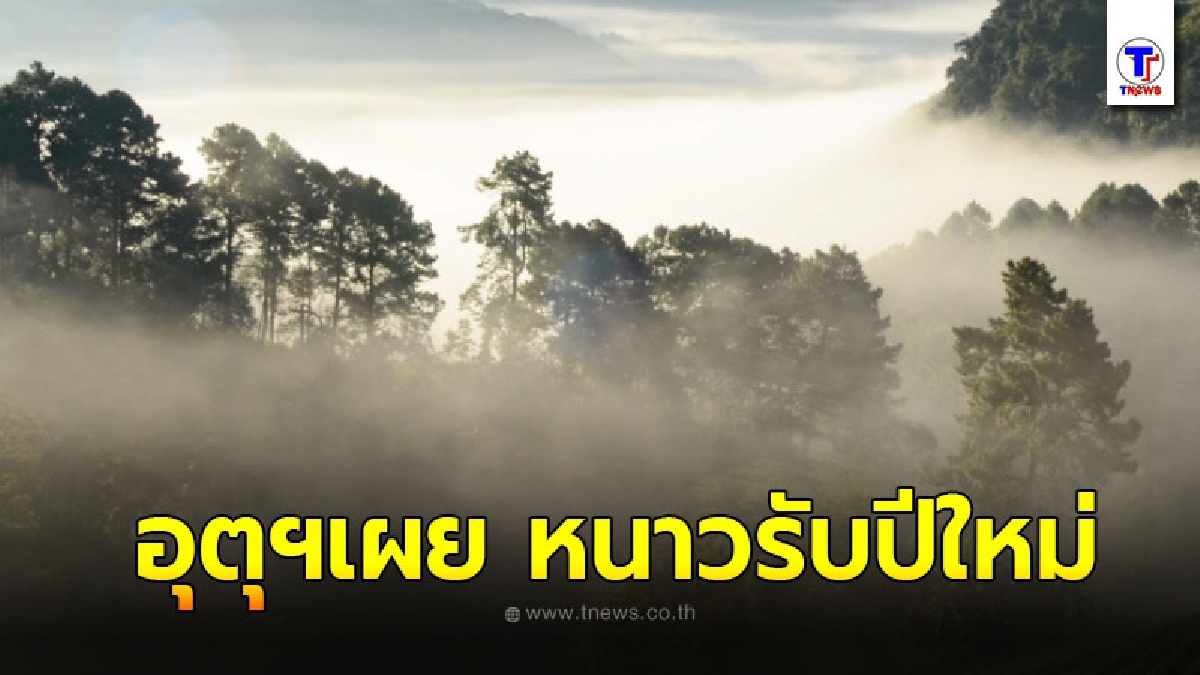 กรมอุตุฯพยากรณ์อากาศช่วงปีใหม่ ไทยตอนบนอุณหภูมิลดฮวบ 4-6 องศา
