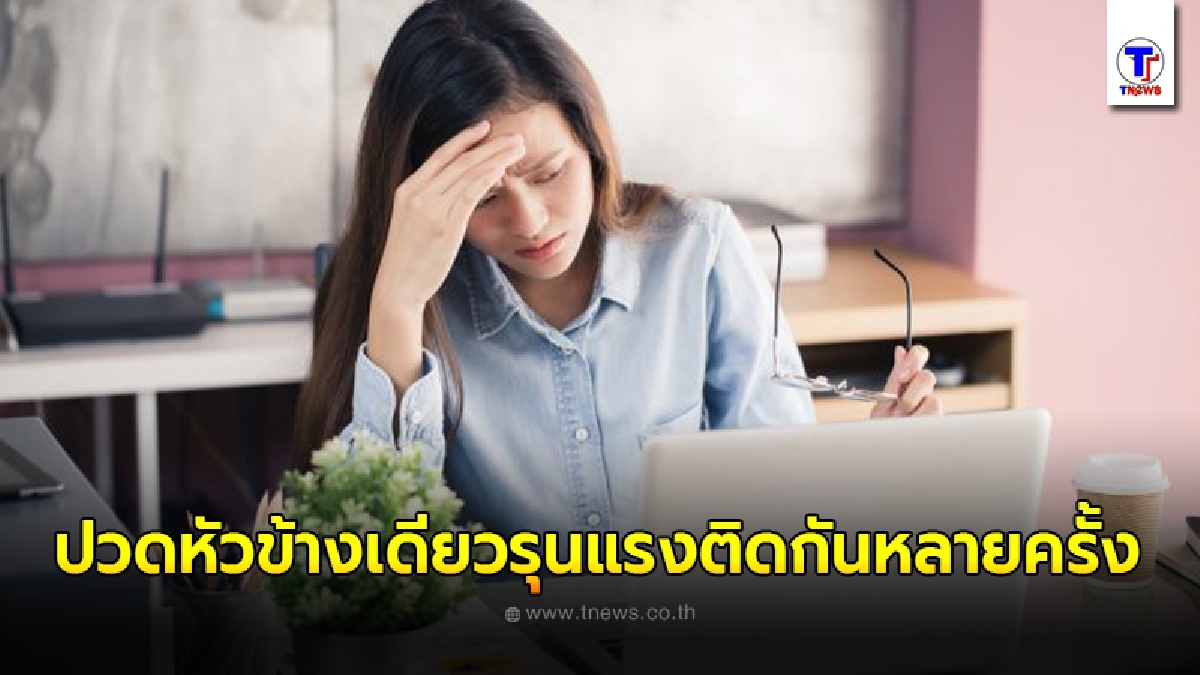 "กรมการแพทย์"เตือนใครปวดหัวข้างเดียว ติดต่อกันหลายครั้ง อย่านิ่งนอนใจ หาหมอด่วน
