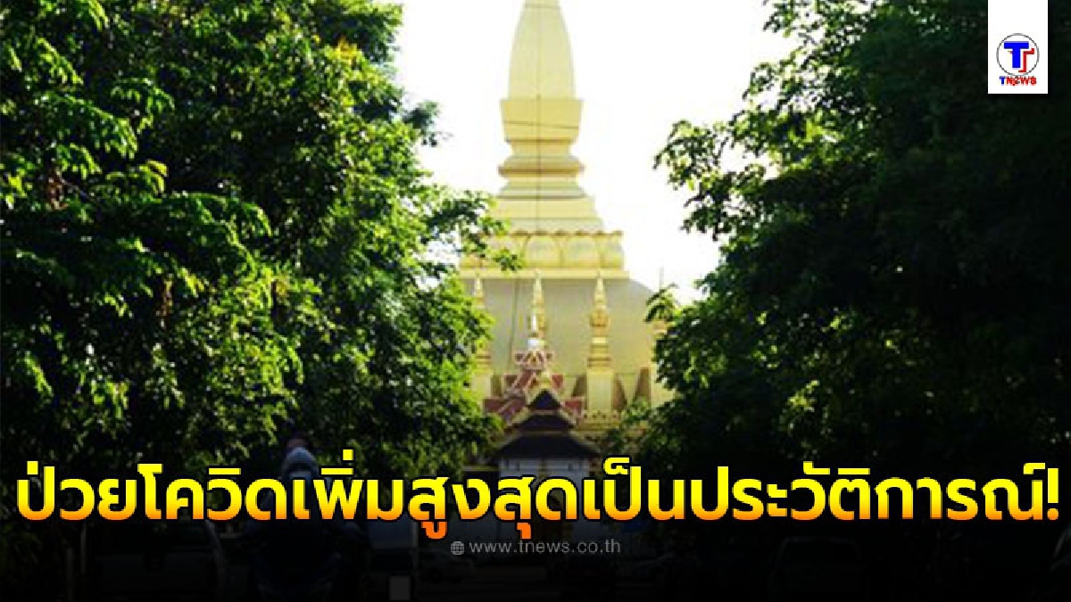 ประเทศลาวพบผู้ป่วยโควิด-19 เพิ่มสูงสุดเป็นประวัติการณ์